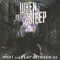 the album cover for When Cities Sleep - What Lies Lay Between Us