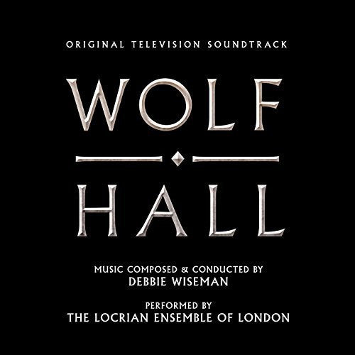 the album cover for Debbie Wiseman / Locrian Ensemble Of London - Wolf Hall (Original Television Soundtrack)