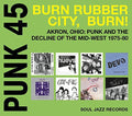 the album cover for Soul Jazz Records Presents - Punk 45: Burn / Rubber City / Burn - Akron Oh