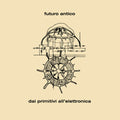 the album cover for Futuro Antico - Dai Primitivi All Elettronica