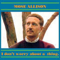 the album cover for Mose Allison - I Don't Worry About a Thing