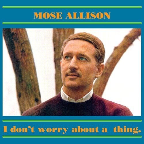 the album cover for Mose Allison - I Don't Worry About a Thing