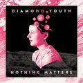 the album cover for Diamond Youth - Nothing Matters