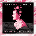 the album cover for Diamond Youth - Nothing Matters [Vinyl]