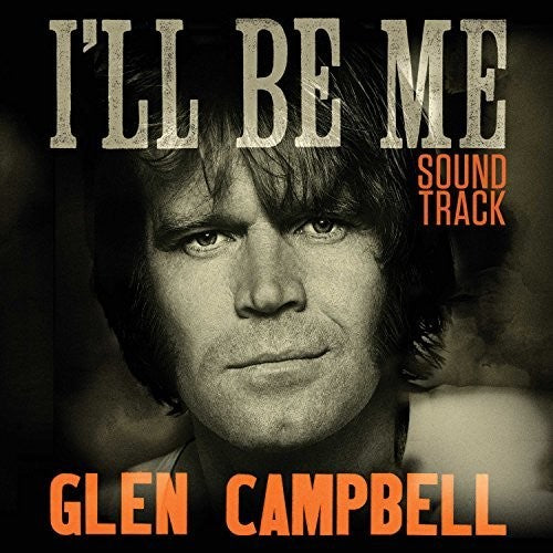 the album cover for Glen Campbell I'Ll Be Me Soundtrack / O.S.T. - Glen Campbell: I'll Be Me (Original Soundtrack)
