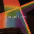 the album cover for Born Cages - I'm Glad I'm Not Me