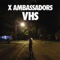 the album cover for X Ambassadors - VHS [Clean]