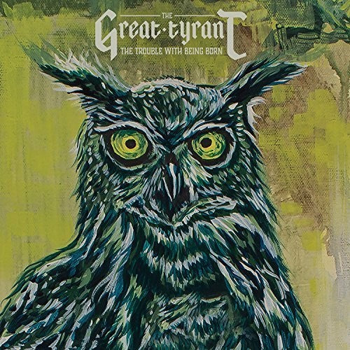 the album cover for The Great Tyrant - The Trouble With Being Born [Vinyl]