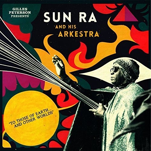 the album cover for Gilles Peterson Presents Sun Ra & His Arkestra - To Those Of Earth & Other Worlds [Digipak]