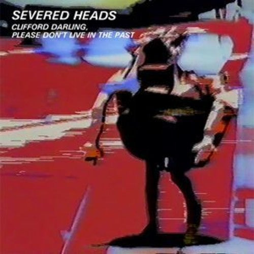 the album cover for Severed Heads - Clifford Darling Please Don't Live In The Past