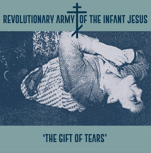the album cover for Revolutionary Army Of The Infant Jesus - The Gift of Tears