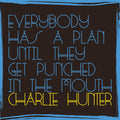the album cover for Charlie Hunter - Everybody Has A Plan Until They Get Punched In The Mouth