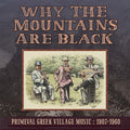 the album cover for Why The Mountains Are Black - Primeval Greek - Why The Mountains Are Black - Primeval Greek Village Music: 1907-1960