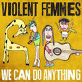 the album cover for Violent Femmes - We Can Do Anything