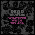 the album cover for Dead Heavens - Whatever Witch You Are