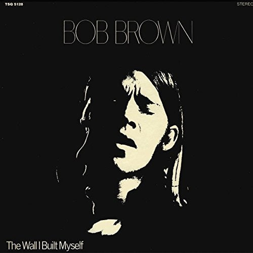 the album cover for Bob Brown - Wall I Built Myself [Digipak]