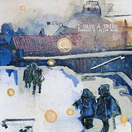 the album cover for I Have A Tribe - Beneath A Yellow Moon