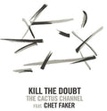 the album cover for The Cactus Channel - Kill The Doubt (Feat. Chet Faker) [Vinyl Single]
