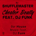 the album cover for Dj Shufflemaster & Chester Beatty - Our House Music Feat. DJ Funk