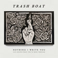 the album cover for Trash Boat - Nothing I Write Can Change What You've Been Through