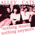 the album cover for Alley Cats - Nothing Means Nothing Anymore / Gimme A Little