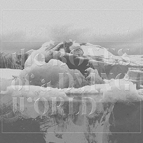the album cover for If These Trees Could Talk - The Bones Of A Dying World [Vinyl]