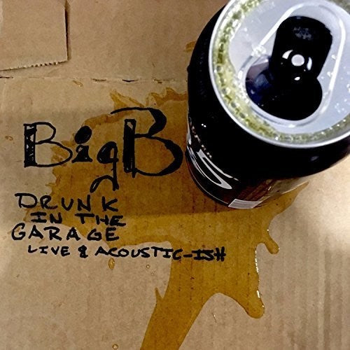 the album cover for Big B - Drunk In The Garage: Live & Acoustic-Ish [Digipak]