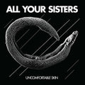 the album cover for All Your Sisters - Uncomfortable Skin