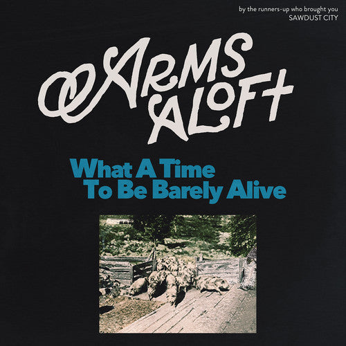 the album cover for Arms Aloft - What A Time To Be Barely Alive