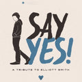 the album cover for Elliott Smith - Say Yes!: A Tribute To Elliott Smith [Limited Edition Vinyl]