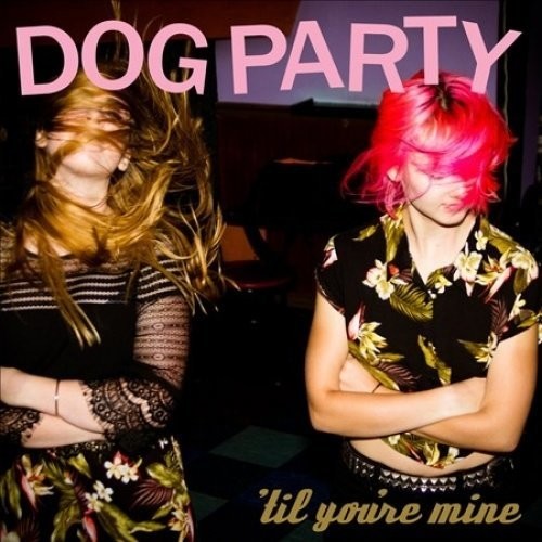 the album cover for Dog Party - Til You're Mine