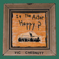 the album cover for Vic Chesnutt - Is The Actor Happy? [2LP]