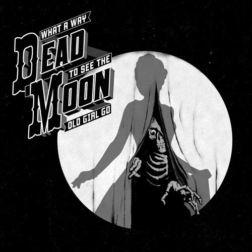 the album cover for Dead Moon - What A Way To See The Old Girl Go