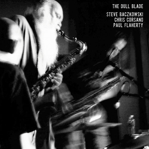 the album cover for Steve Baczkowski / Corsano,Chris / Flaherty,Paul - Dull Blade