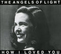 the album cover for Angels Of Light - How I Loved You