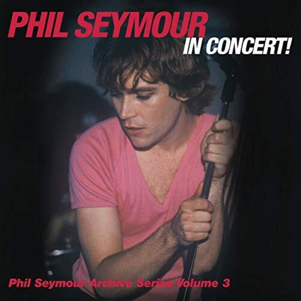 the album cover for Phil Seymour - Phil Seymour In Concert Archive Series Volume 3