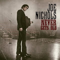 the album cover for Joe Nichols - Never Gets Old