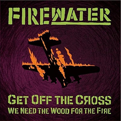 the album cover for Firewater - Get Off The Cross.. We Need The Wood For The