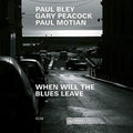 the album cover for Paul Bley / Peacock,Gary / Motian,Paul - When Will The Blues Leave