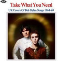 the album cover for Take What You Need Uk Covers Of Bob Dylan Songs - Take What You Need: UK Covers Of Bob Dylan Songs 1964-1969 / Various