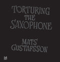 the album cover for Mats Gustafsson - Torturing The Saxophone