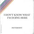 the album cover for Patternist - I Don't Know What I'm Doing Here