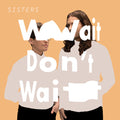 the album cover for Sisters - Wait Don't Wait