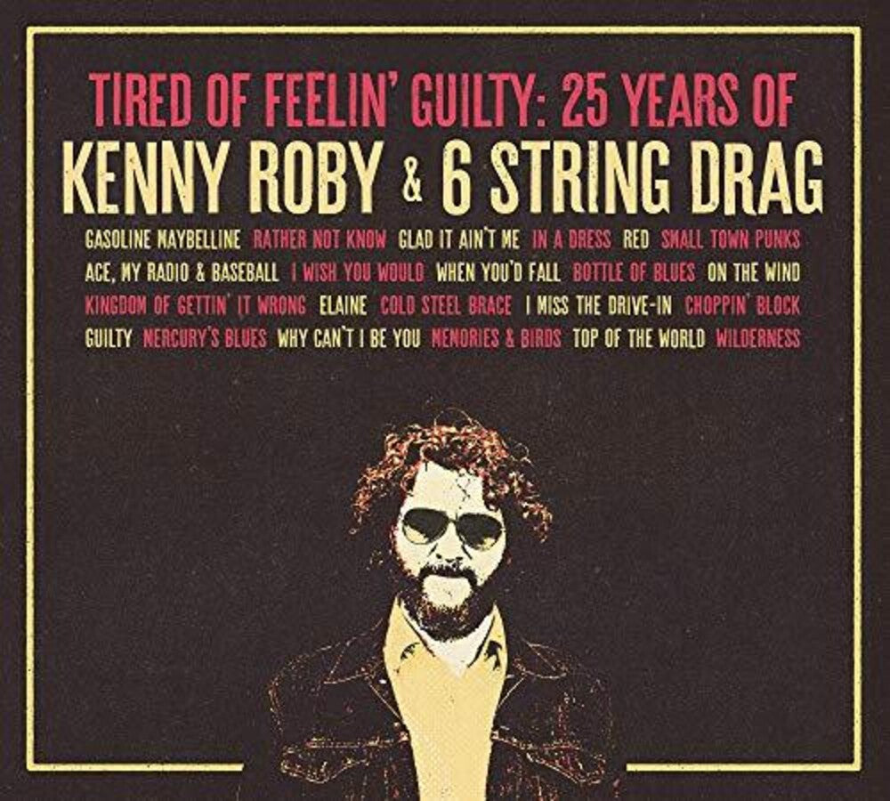 the album cover for Kenny Roby & 6 String Drag - Tired Of Feelin' Guilty: 25 Years Of Kenny Roby