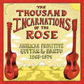 the album cover for Thousand Incarnations Of The Rose American / Var - Thousand Incarnations Of The Rose: American Primitive Guitar & Banjo [1963-1974]