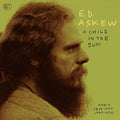 the album cover for Ed Askew - Child In The Sun: Radio Sessions 1969-1970
