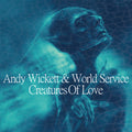 the album cover for Andy Wickett & World Service - Creatures Of Love