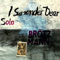 the album cover for Peter Brotzmann - Solo: I Surrender Dear