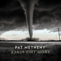 the album cover for Pat Metheny - From This Place