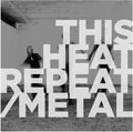 the album cover for This Heat - Repeat / Metal